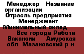 Менеджер › Название организации ­ Burger King › Отрасль предприятия ­ Менеджмент › Минимальный оклад ­ 25 000 - Все города Работа » Вакансии   . Амурская обл.,Мазановский р-н